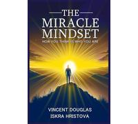 THE MIRACLE MINDSET: How You Think Is Who You Are