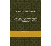 The Miracle of 3:00 AM Prayers: A 21-Day Guide to Midnight Warfare, Financial Abundance, and Spiritual Protection
