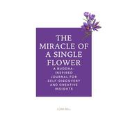 The Miracle of a Single Flower: A Buddha-Inspired Literary Journal for Self-Discovery and Creative Insights