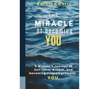 The Miracle of Becoming You: A Woman’s Journey of Self-Love, Growth, and Becoming Unapologetically You