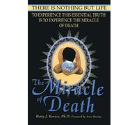 The Miracle of Death: There Is Nothing But Life