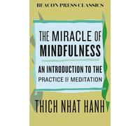 The Miracle of Mindfulness: An Introduction to the Practice of Meditation: 12 (Beacon Classics)