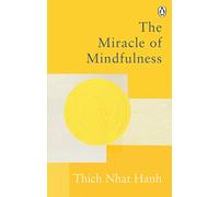 The Miracle Of Mindfulness: The Classic Guide to Meditation by the World's Most Revered Master (Rider Classics)