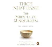 The Miracle Of Mindfulness: The Classic Guide to Meditation from the Buddhist Monk and World’s Most Revered Zen Master (Rider 100)