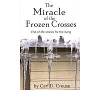 The Miracle of the Frozen Crosses: End-of-Life Stories for the Living