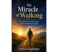 The Miracle of Walking: The Hidden Power of Movement and the Awakening of the Mind