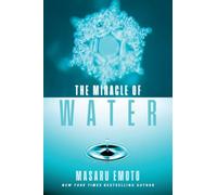 The Miracle of Water: Volume 9 (Masaru Emoto Legacy Library)