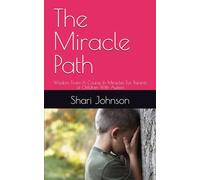 The Miracle Path: Wisdom From A Course In Miracles For Parents of Children With Autism