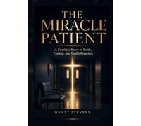 The Miracle Patient: A Family's Story of Faith, Timing, and God's Presence