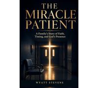 The Miracle Patient: A Family's Story of Faith, Timing, and God's Presence