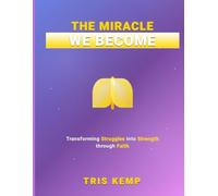 The Miracle We Become: Transforming Struggles into Strength Through Faith