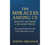 THE MIRACLES AMONG US DRIVEN BY THE INSIGHT OF DR. MARC SIEGEL: Receiving Healing through God's Abundant Grace