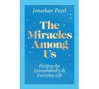 The Miracles Among Us: Finding the Extraordinary in Everyday Life