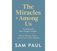 THE MIRACLES AMONG US: Guided by Dr. Marc Siegel's Insight: Where Healing, Hope, and Science Come Together
