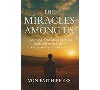 THE MIRACLES AMONG US: Learning to Recognise the Quiet Work of Heaven in the Ordinary Rhythms of Life