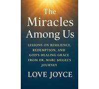 The Miracles Among Us: Lessons on Resilience, Redemption, and God’s Healing Grace from Dr. Marc Siegel’s Journey