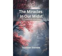 The Miracles In Our Midst: The Healing Work of God's Grace