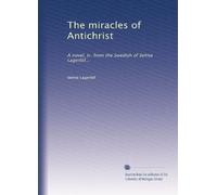 The miracles of Antichrist: A novel, tr. from the Swedish of Selma Lagerlöf...