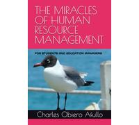 THE MIRACLES OF HUMAN RESOURCE MANAGEMENT: FOR STUDENTS AND EDUCATION MANAGERS (Charles Obiero Afullo Series)