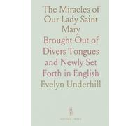 The Miracles of Our Lady Saint Mary: Brought Out of Divers Tongues and Newly Set Forth in English