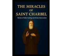 THE MIRACLES OF SAINT CHARBEL: Stories of Faith, Healing, and Divine Intercession: 2 (Path of Catholic Life)