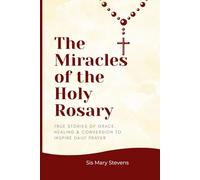 The Miracles of the Holy Rosary: True Stories of Grace, Healing & Conversion to Inspire Daily Prayer