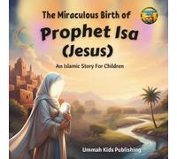 The Miraculous Birth of Prophet Isa (Jesus) An Islamic Story for Children: Prophet Isa (Jesus) Story that Inspires Kids to Be Kind Just Like Prophet Isa