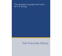 The miraculous in gospels and creeds / by T. B. Strong.