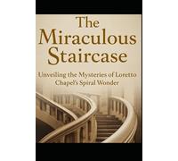 The Miraculous Staircase: Unveiling the Mysteries of Loretto Chapel’s Spiral Wonder