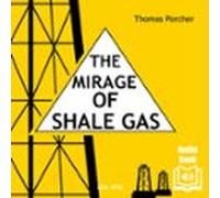The Mirage Of Shale Gas