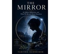 The Mirror: AI Ethics, Reflections, and What We Reveal About Ourselves
