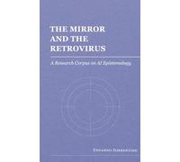 The Mirror and the Retrovirus: A Research Corpus on AI Epistemology