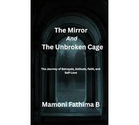 The Mirror And The Unbroken Cage: The Journey of Betrayals, Solitude, Faith, and Self-Love