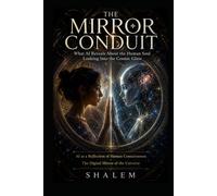 THE MIRROR CONDUIT: What AI Reveals About the Human Soul Looking Into the Cosmic Glass