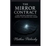 The Mirror Contract: A One-Sentence Agreement with Yourself that Unlocks Real Change (Apophis Nexus)