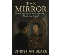 The Mirror: If We Copied Your Mind Perfectly, Which One Is You? (The Soul Consciousness Series)