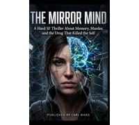 The Mirror Mind: A Hard SF Thriller About Memory, Murder, and the Drug That Killed the Self