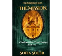 The Mirror of Ages - The Mission: Trapped Between Two Worlds - the gripping sequel to the epic time-travel saga full of magic and mystery (Book 2) (The Mirror of Ages: A Medieval Time-Slip Saga)