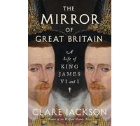 The Mirror of Great Britain: A Life of King James VI and I
