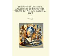 The Mirror of Literature, Amusement, and Instruction. Volume 12, No. 325, August 2, 1828 (Classic Books)