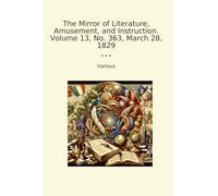 The Mirror of Literature, Amusement, and Instruction. Volume 13, No. 363, March 28, 1829 (Classic Books)