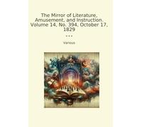 The Mirror of Literature, Amusement, and Instruction. Volume 14, No. 394, October 17, 1829 (Classic Books)