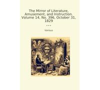 The Mirror of Literature, Amusement, and Instruction. Volume 14, No. 396, October 31, 1829 (Classic Books)