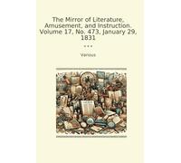 The Mirror of Literature, Amusement, and Instruction. Volume 17, No. 473, January 29, 1831 (Classic Books)