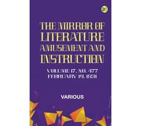 The Mirror of Literature Amusement and Instruction. Volume 17 No. 477 February 19 1831