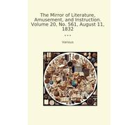 The Mirror of Literature, Amusement, and Instruction. Volume 20, No. 561, August 11, 1832 (Classic Books)