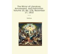The Mirror of Literature, Amusement, and Instruction. Volume 20, No. 576, November 17, 1832 (Classic Books)
