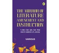 The Mirror of Literature Amusement and Instruction. Volume 20 No. 581 December 15 1832