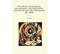 The Mirror of Literature, Amusement, and Instruction. Volume 20, No. 583, December 29, 1832 (Classic Books)