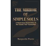 THE MIRROR OF SIMPLE SOULS: A Modern Restoration of Marguerite Porete’s Teachings on Releasing Fear, Letting Go of Control, and Resting in Divine Love